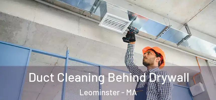  Duct Cleaning Behind Drywall Leominster - MA