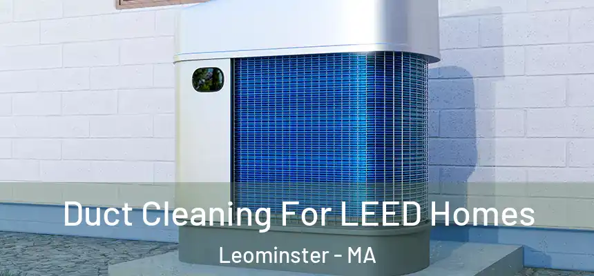  Duct Cleaning For LEED Homes Leominster - MA
