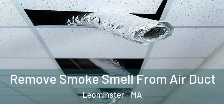 Remove Smoke Smell From Air Duct Leominster - MA